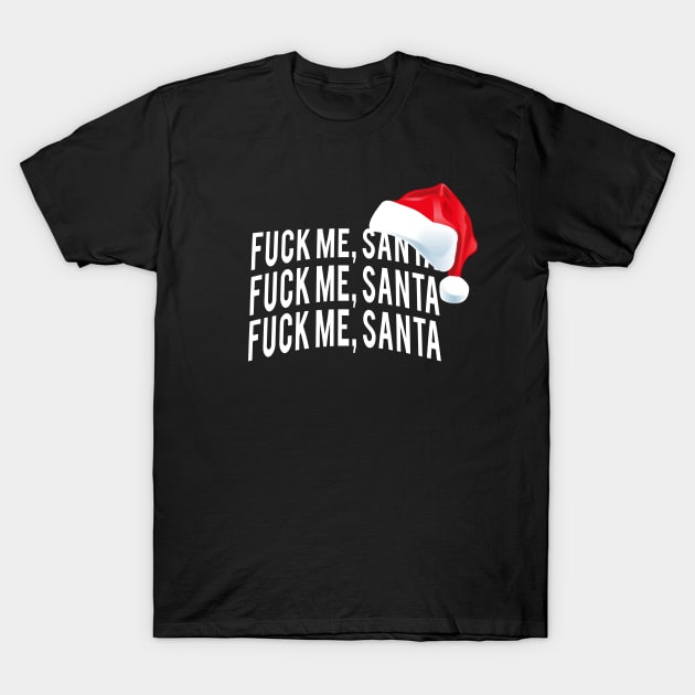 Fuck Me Santa - Bad Rude Naughty Funny Sexy Christmas Shirt T-Shirt by BeesEz